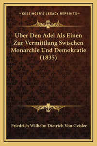 Uber Den Adel Als Einen Zur Vermittlung Swischen Monarchie Und Demokratie (1835)