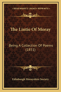 The Lintie Of Moray: Being A Collection Of Poems (1851)