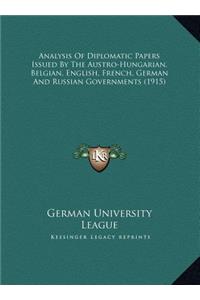 Analysis Of Diplomatic Papers Issued By The Austro-Hungarian, Belgian, English, French, German And Russian Governments (1915)