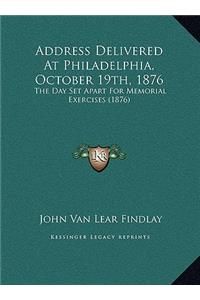 Address Delivered At Philadelphia, October 19th, 1876