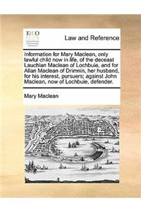 Information for Mary MacLean, Only Lawful Child Now in Life, of the Deceast Lauchlan MacLean of Lochbuie, and for Allan MacLean of Drimnin, Her Husband, for His Interest, Pursuers; Against John MacLean, Now of Lochbuie, Defender.