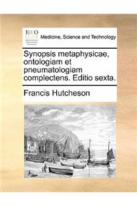 Synopsis Metaphysicae, Ontologiam Et Pneumatologiam Complectens. Editio Sexta.