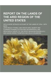 Report on the Lands of the Arid Region of the United States; With a More Detailed Account of the Lands of Utah