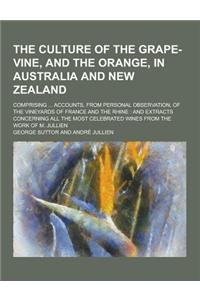 The Culture of the Grape-Vine, and the Orange, in Australia and New Zealand; Comprising ... Accounts, from Personal Observation, of the Vineyards of F