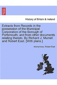 Extracts from Records in the possession of the Municipal Corporation of the Borough of Portsmouth; and from other documents relating thereto. By Richard J. Murrell and Robert East. [With plans.]