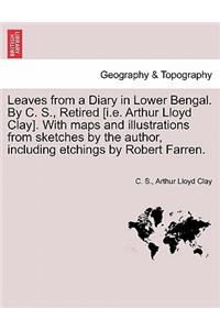 Leaves from a Diary in Lower Bengal. by C. S., Retired [I.E. Arthur Lloyd Clay]. with Maps and Illustrations from Sketches by the Author, Including Etchings by Robert Farren.