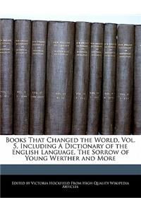 Books That Changed the World, Vol. 5, Including a Dictionary of the English Language, the Sorrow of Young Werther and More