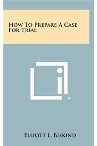 How to Prepare a Case for Trial