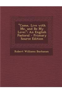 Come, Live with Me, and Be My Love;: An English Pastoral