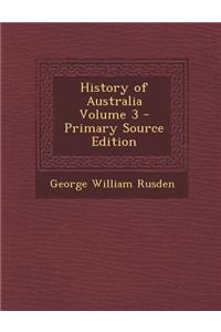 History of Australia Volume 3 - Primary Source Edition