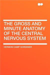 The Gross and Minute Anatomy of the Central Nervous System