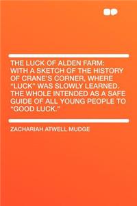 The Luck of Alden Farm: With a Sketch of the History of Crane's Corner, Where 