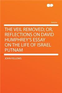 The Veil Removed; Or, Reflections on David Humphrey's Essay on the Life of Israel Putnam