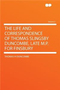 The Life and Correspondence of Thomas Slingsby Duncombe, Late M.P. for Finsbury Volume 2