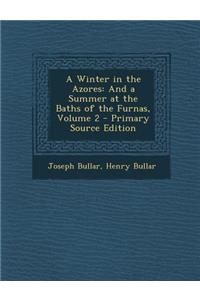 A Winter in the Azores: And a Summer at the Baths of the Furnas, Volume 2 - Primary Source Edition