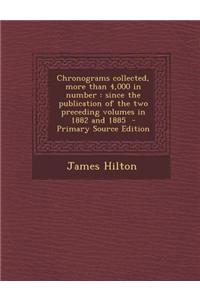 Chronograms Collected, More Than 4,000 in Number: Since the Publication of the Two Preceding Volumes in 1882 and 1885 - Primary Source Edition