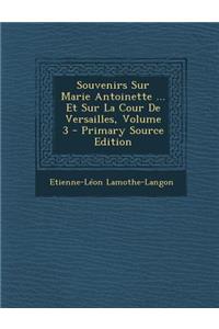 Souvenirs Sur Marie Antoinette ... Et Sur La Cour de Versailles, Volume 3 - Primary Source Edition