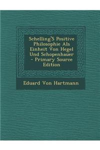 Schelling's Positive Philosophie ALS Einheit Von Hegel Und Schopenhauer - Primary Source Edition