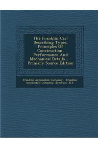 The Franklin Car: Describing Types, Principles of Construction, Performance and Mechanical Details...