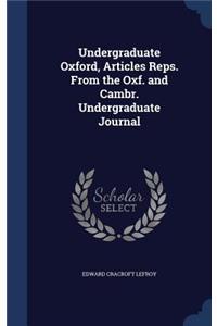 Undergraduate Oxford, Articles Reps. From the Oxf. and Cambr. Undergraduate Journal