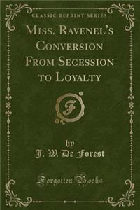 Miss. Ravenel's Conversion from Secession to Loyalty (Classic Reprint)