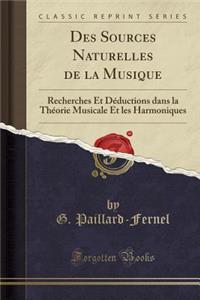 Des Sources Naturelles de la Musique: Recherches Et Dï¿½ductions Dans La Thï¿½orie Musicale Et Les Harmoniques (Classic Reprint)