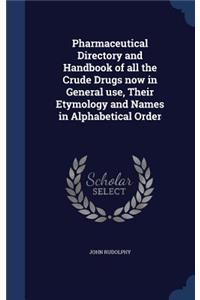 Pharmaceutical Directory and Handbook of all the Crude Drugs now in General use, Their Etymology and Names in Alphabetical Order