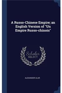 A Russo-Chinese Empire; An English Version of Un Empire Russo-Chinois