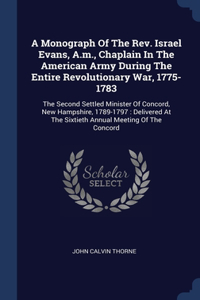 A Monograph Of The Rev. Israel Evans, A.m., Chaplain In The American Army During The Entire Revolutionary War, 1775-1783