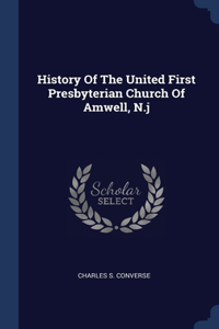 History Of The United First Presbyterian Church Of Amwell, N.j