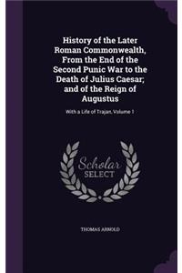 History of the Later Roman Commonwealth, from the End of the Second Punic War to the Death of Julius Caesar; And of the Reign of Augustus