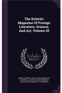 The Eclectic Magazine of Foreign Literature, Science, and Art, Volume 35