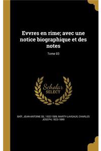 Evvres En Rime; Avec Une Notice Biographique Et Des Notes; Tome 03