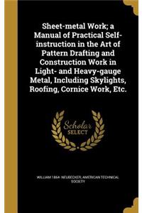 Sheet-metal Work; a Manual of Practical Self-instruction in the Art of Pattern Drafting and Construction Work in Light- and Heavy-gauge Metal, Including Skylights, Roofing, Cornice Work, Etc.