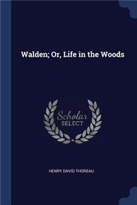 Walden; Or, Life in the Woods