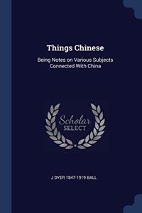 THINGS CHINESE: BEING NOTES ON VARIOUS S