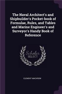 The Naval Architect's and Shipbuilder's Pocket-book of Formulae, Rules, and Tables and Marine Engineer's and Surveyor's Handy Book of Reference