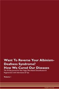Want To Reverse Your Albinism-Deafness Syndrome? How We Cured Our Diseases. The 30 Day Journal for Raw Vegan Plant-Based Detoxification & Regeneration with Information & Tips Volume 1