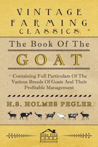 Book of the Goat - Containing Full Particulars of the Various Breeds of Goats and Their Profitable Management