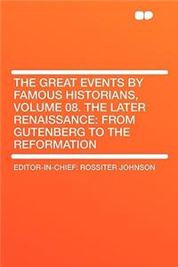 The Great Events by Famous Historians, Volume 08. the Later Renaissance