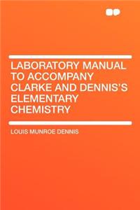 Laboratory Manual to Accompany Clarke and Dennis's Elementary Chemistry