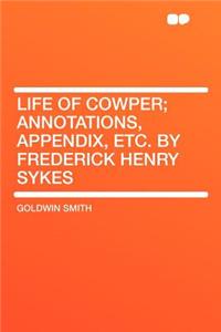 Life of Cowper; Annotations, Appendix, Etc. by Frederick Henry Sykes