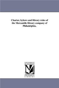Charter, bylaws and library rules of the Mercantile library company of Philadelphia.