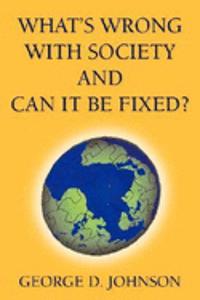 What's Wrong with Society and Can It Be Fixed?