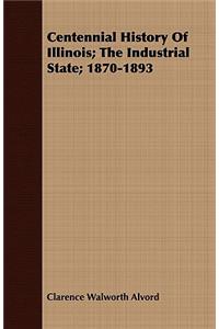 Centennial History of Illinois; The Industrial State; 1870-1893