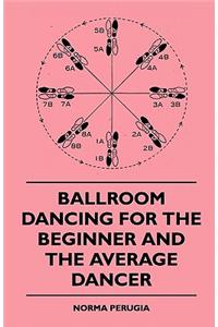 Ballroom Dancing For The Beginner And The Average Dancer