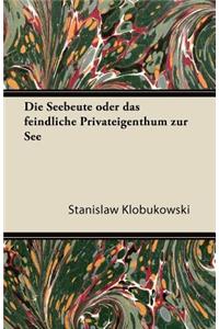 Die Seebeute Oder Das Feindliche Privateigenthum Zur See