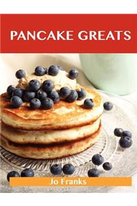 Pancake Greats: Delicious Pancake Recipes, the Top 99 Pancake Recipes