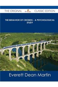 The Behavior of Crowds - A Psychological Study - The Original Classic Edition