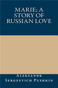 Marie; A Story of Russian Love